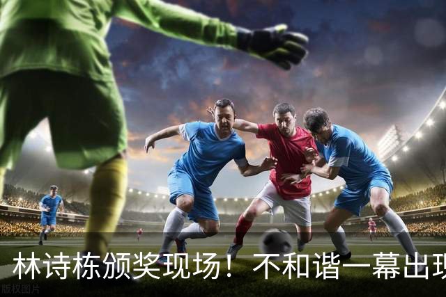 林诗栋颁奖现场！不和谐一幕出现了
