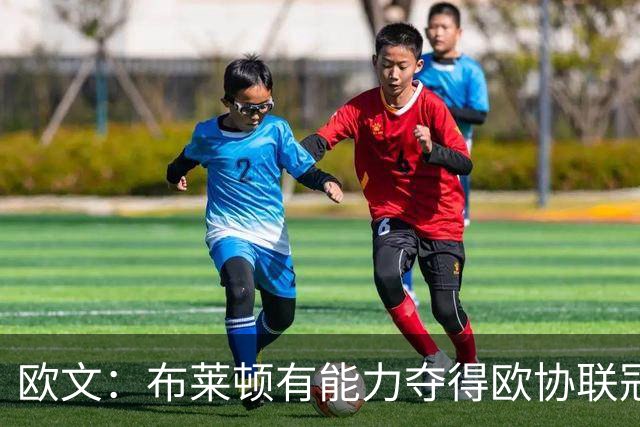 欧文：布莱顿有能力夺得欧协联冠军，许尔策勒执教表现出色