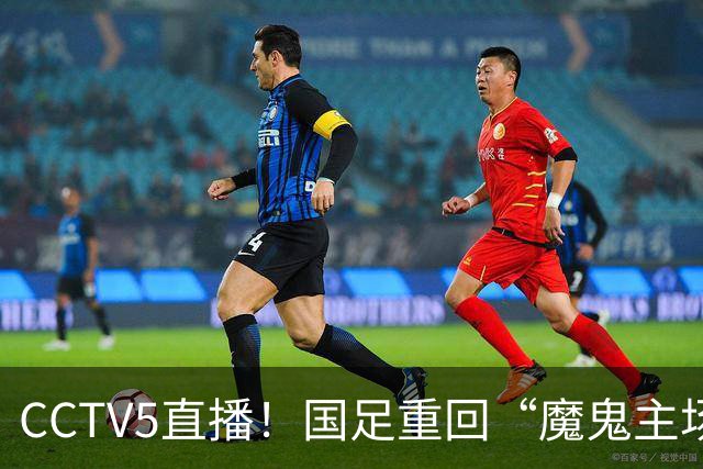 CCTV5直播！国足重回“魔鬼主场”，对手排名亚洲第23，邵佳一带队终结3连败
